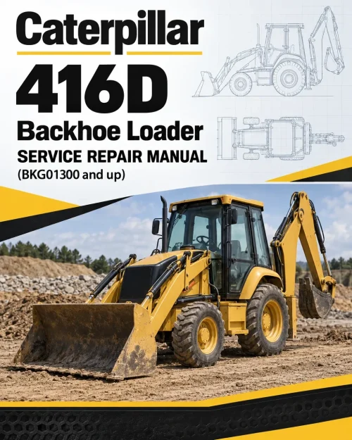 Caterpillar CAT 416D Backhoe Loader Service Repair Manual (BKG01300 and up) Caterpillar CAT 416D Backhoe Loader Service Repair Manual (BKG01300 and up)
