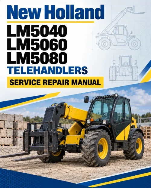 New Holland LM5040, LM5060, LM5080 Telehandlers Service Repair Manual New Holland LM5040, LM5060, LM5080 Telehandlers Service Repair Manual