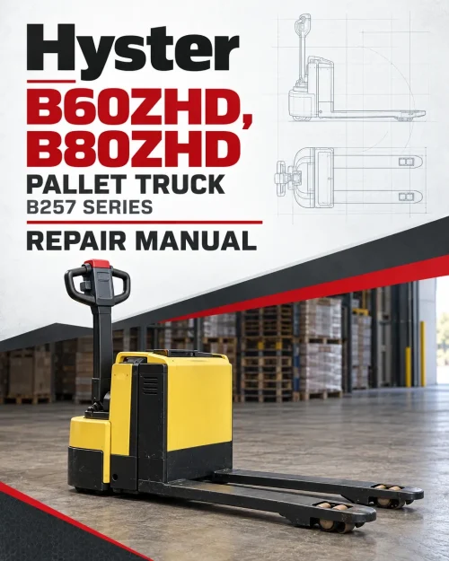 Hyster B60ZHD, B80ZHD Pallet Truck B257 Series Repair Manual Hyster B60ZHD, B80ZHD Pallet Truck B257 Series Repair Manual