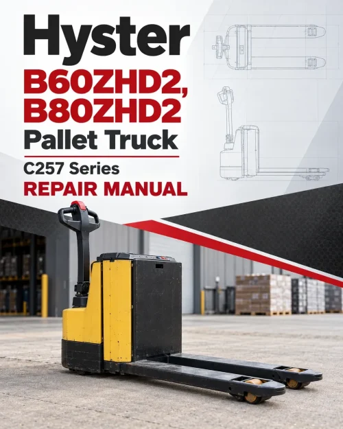Hyster B60ZHD2, B80ZHD2 Pallet Truck C257 Series Repair Manual Hyster B60ZHD2, B80ZHD2 Pallet Truck C257 Series Repair Manual