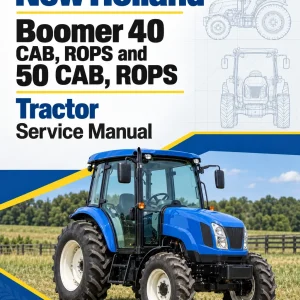 New Holland Boomer 40 CAB, ROPS and 50 CAB, ROPS Tractor Service Manual New Holland Boomer 40 CAB, ROPS and 50 CAB, ROPS Tractor Service Manual