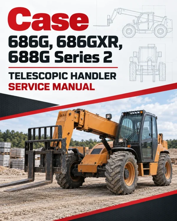 Case 686G, 686GXR, 688G Series 2 Telescopic Handler Service Manual