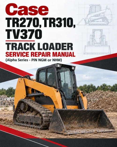 Case TR270, TR310, TV370 Track Loader Service Repair Manual (Alpha Series - PIN NGM or NHM) Case TR270, TR310, TV370 Track Loader Service Repair Manual (Alpha Series - PIN NGM or NHM)