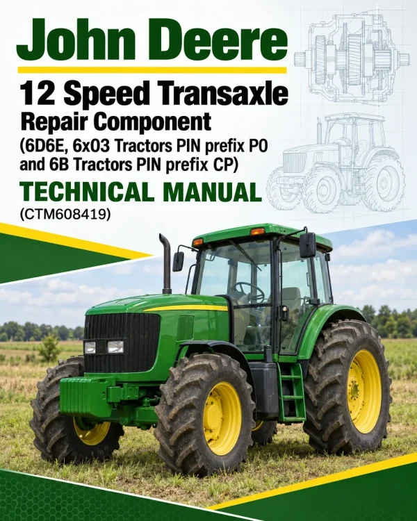 John Deere 12 Speed Transaxle Repair Component (6D6E, 6x03 Tractors PIN prefix P0 and 6B Tractors PIN prefix CP) Technical Manual (CTM608419)